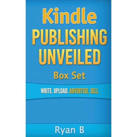 Kindle Publishing Unveiled Box Set : Write.Upload.Advertise.Sell (Paperback)