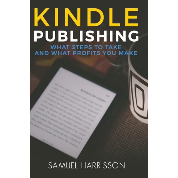 Kindle Publishing : What Steps to Take and What Profits You Make