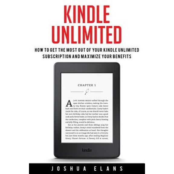 Kindle Unlimited: 7 Tips to Maximizing Kindle Unlimited Subscription Account Benefits and Getting the Most from Your Kindle Unlimited Bo