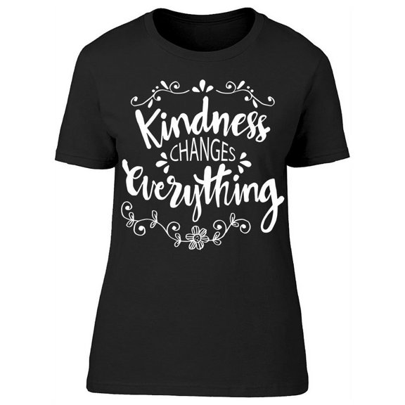 Kindness Changes Everything True T-Shirt Women -Image by Shutterstock, Female Small