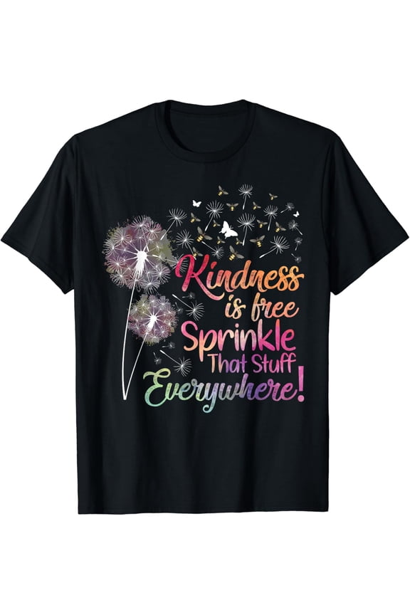 Kindness Is Free Sprinkle That Stuff Everywhere Dandelion T-Shirt