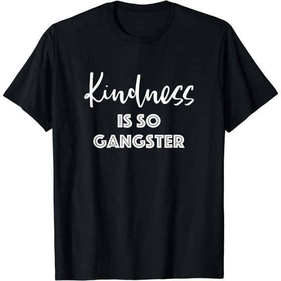 Kindness Is So Gangster - Popular Quote Positive T-Shirt