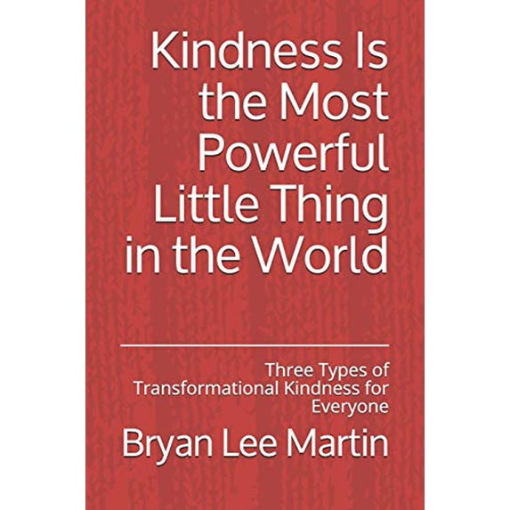 Pre-Owned Kindness Is the Most Powerful Little Thing in the World: Three Types of Transformational Kindness for Everyone (Paperback) 1794509356 9781794509351