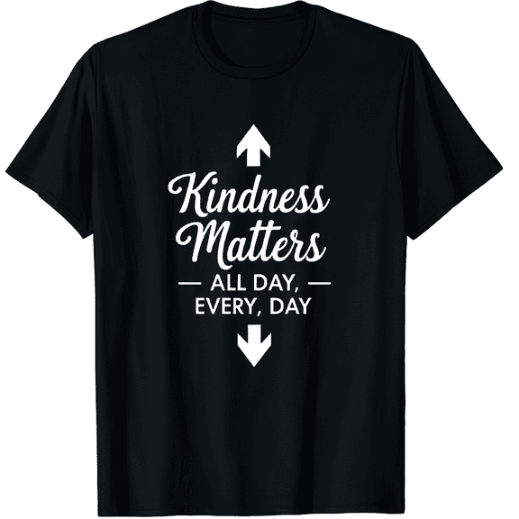 Kindness Matters All Day Every Day Shirt - Kindness Graphic Black T-Shirt for Men and Women