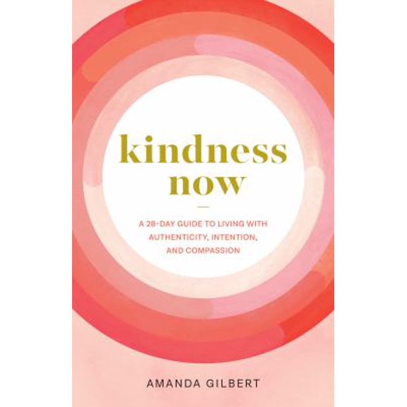 Pre-Owned Kindness Now: A 28-Day Guide to Living with Authenticity, Intention, and Compassion (Paperback) 1611809010 9781611809015
