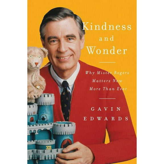 Kindness and Wonder: Why Mister Rogers Matters Now More Than Ever (Hardcover)