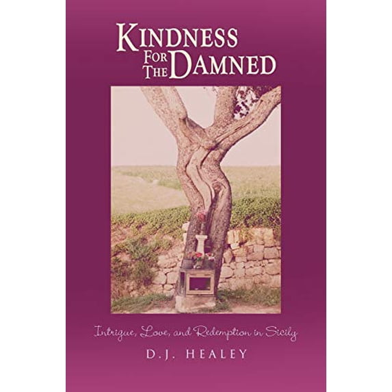 Kindness For The Damned: Intrigue, Love, and Redemption in Sicily Paperback 1456885340 9781456885342 D J. Healey