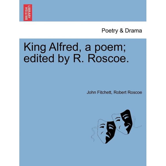 King Alfred, a poem; edited by R. Roscoe. (Paperback)