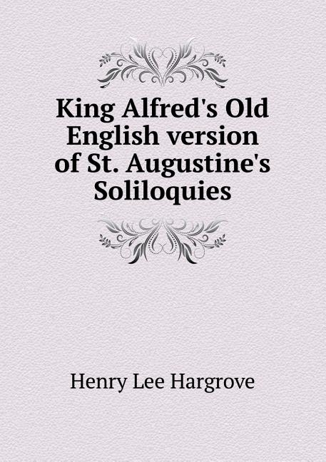 King Alfred's Old English version of St. Augustine's Soliloquies (Paperback)