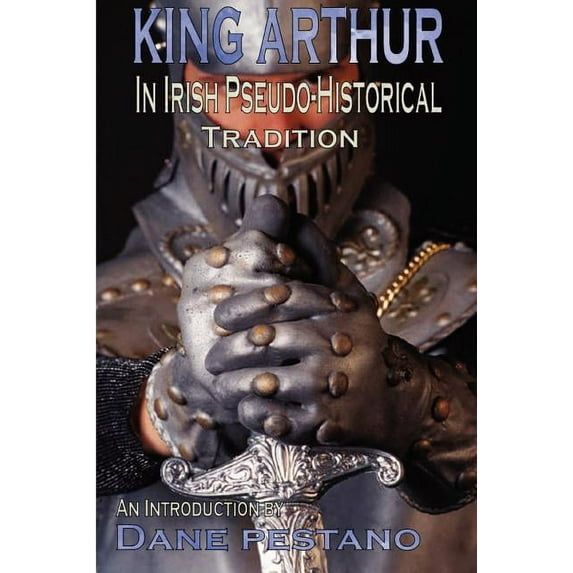King Arthur in Irish Pseudo-Historical Tradition: An Introduction (Paperback) by Dane Pestano