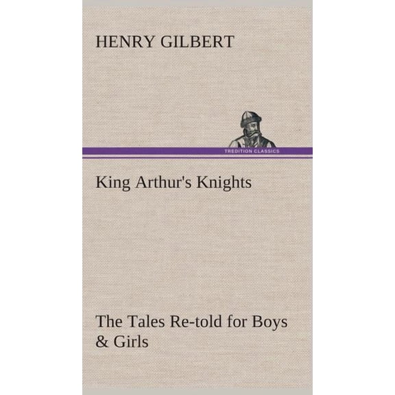 King Arthur's Knights The Tales Re-told for Boys & Girls, (Hardcover)