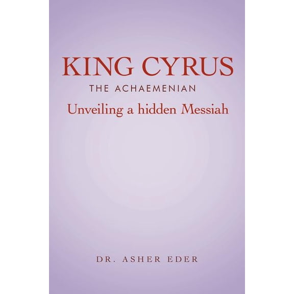 King Cyrus The Achaemenian: Unveiling A Hidden Messiah