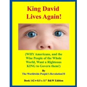 King David Lives Again! WHY Americans, and the Wise People of the Whole World, Want a Righteous KING to Govern them!, Paperback