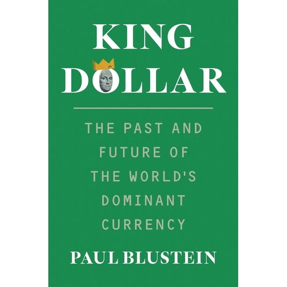 King Dollar: The Past and Future of the World's Dominant Currency, (Hardcover)