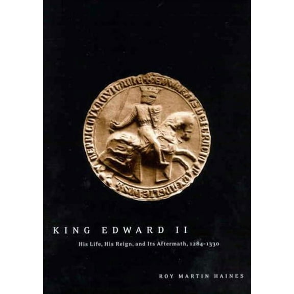 King Edward II : His Life, His Reign, and Its Aftermath, 1284-1330 (Paperback)