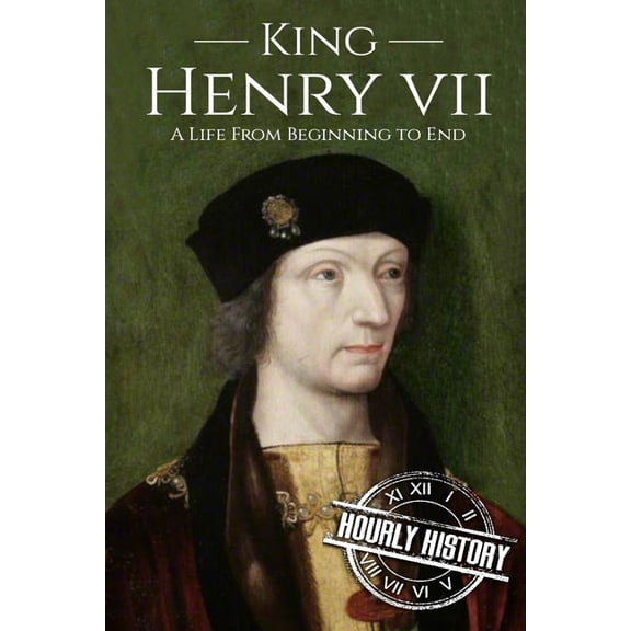 Biographies of British Royalty King Henry VII: A Life from Beginning to End, Book 10, (Paperback)