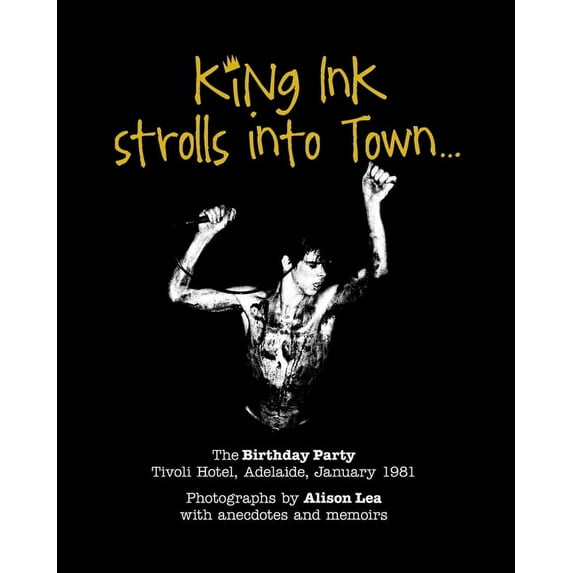 King Ink strolls into Town : The Birthday Party, Adelaide 1981 (Paperback)