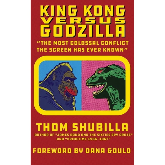 King Kong Versus Godzilla - "The Most Colossal Conflict the Screen Has Ever Known", (Hardcover)