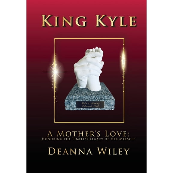 King Kyle: A Mother's Love: Honoring the Timeless Legacy of Her Miracle, (Hardcover)