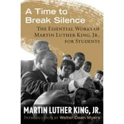 MARTIN LUTHER DR KING; WALTER DEAN MYERS; WALTER DEAN MYERS King Legacy: A Time to Break Silence : The Essential Works of Martin Luther King, Jr., for Students (Series #10) (Paperback)