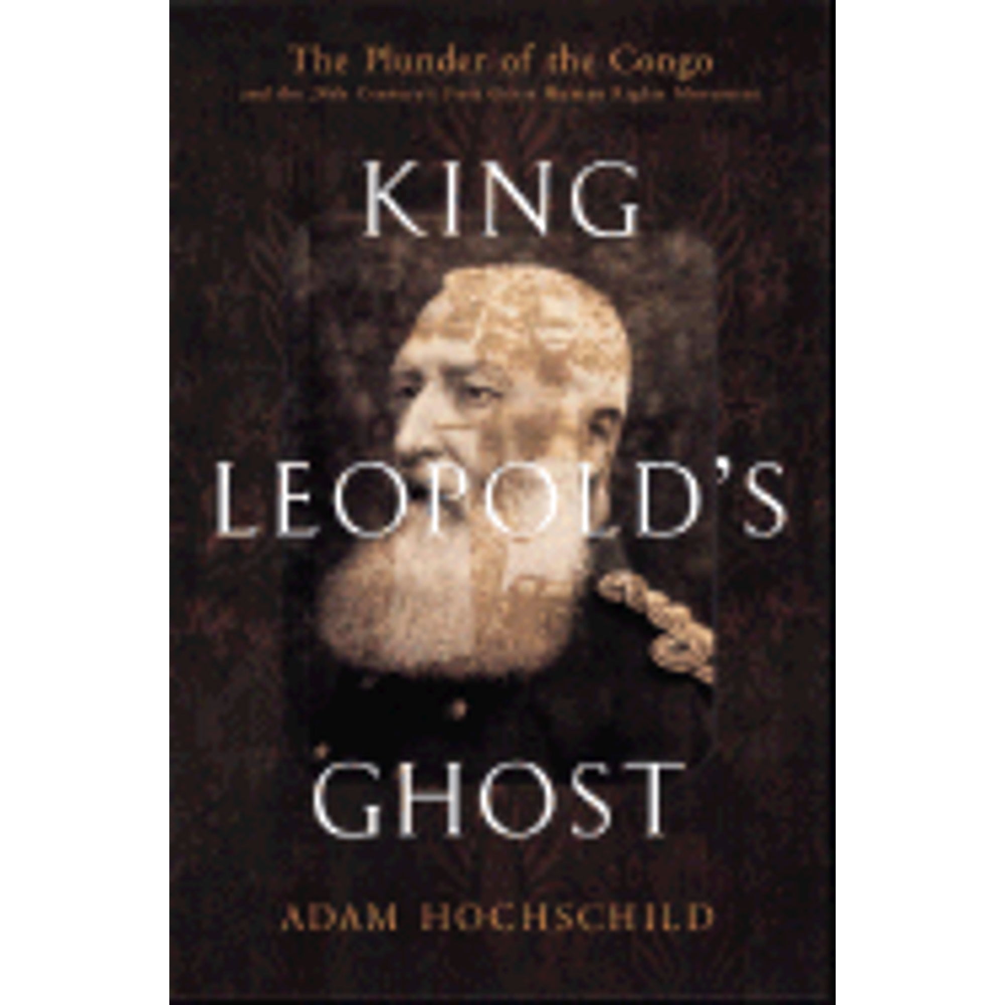 King Leopold's Ghost: A Story of Greed, Terror, and Heroism in Colonial ...