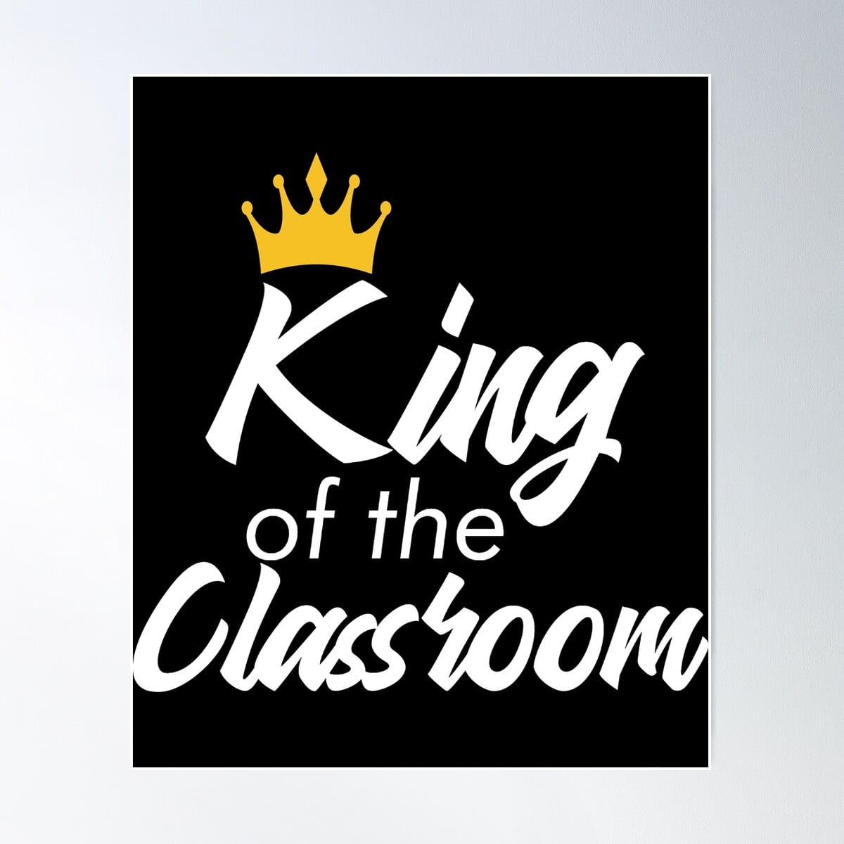 King Of The Classroom Poster Wall Art, Modern Wall Decor For Living ...
