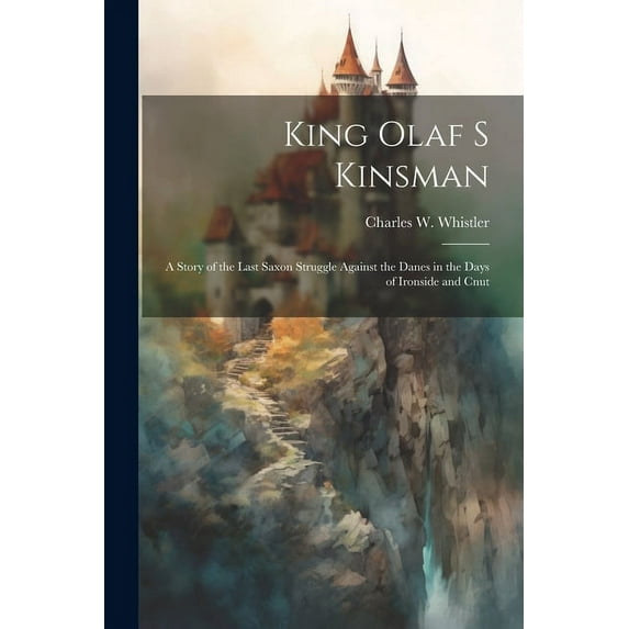 King Olaf s Kinsman: A Story of the Last Saxon Struggle against the Danes in the Days of Ironside and Cnut (Paperback)