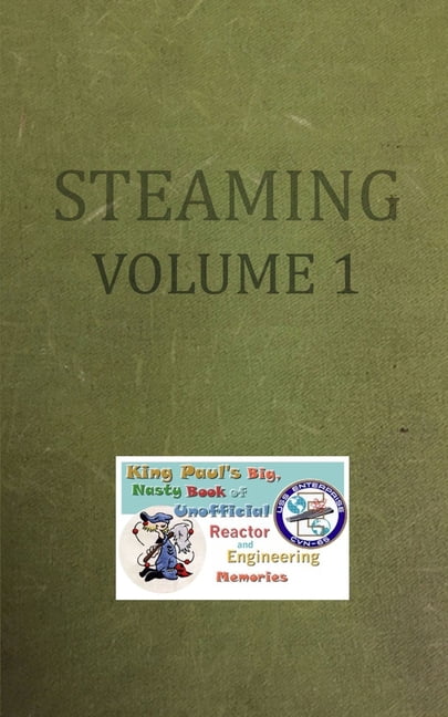 King Paul: Steaming Volume One: King Paul's Big, Nasty, Unofficial Book of Reactor and Engineering Memories (Paperback)