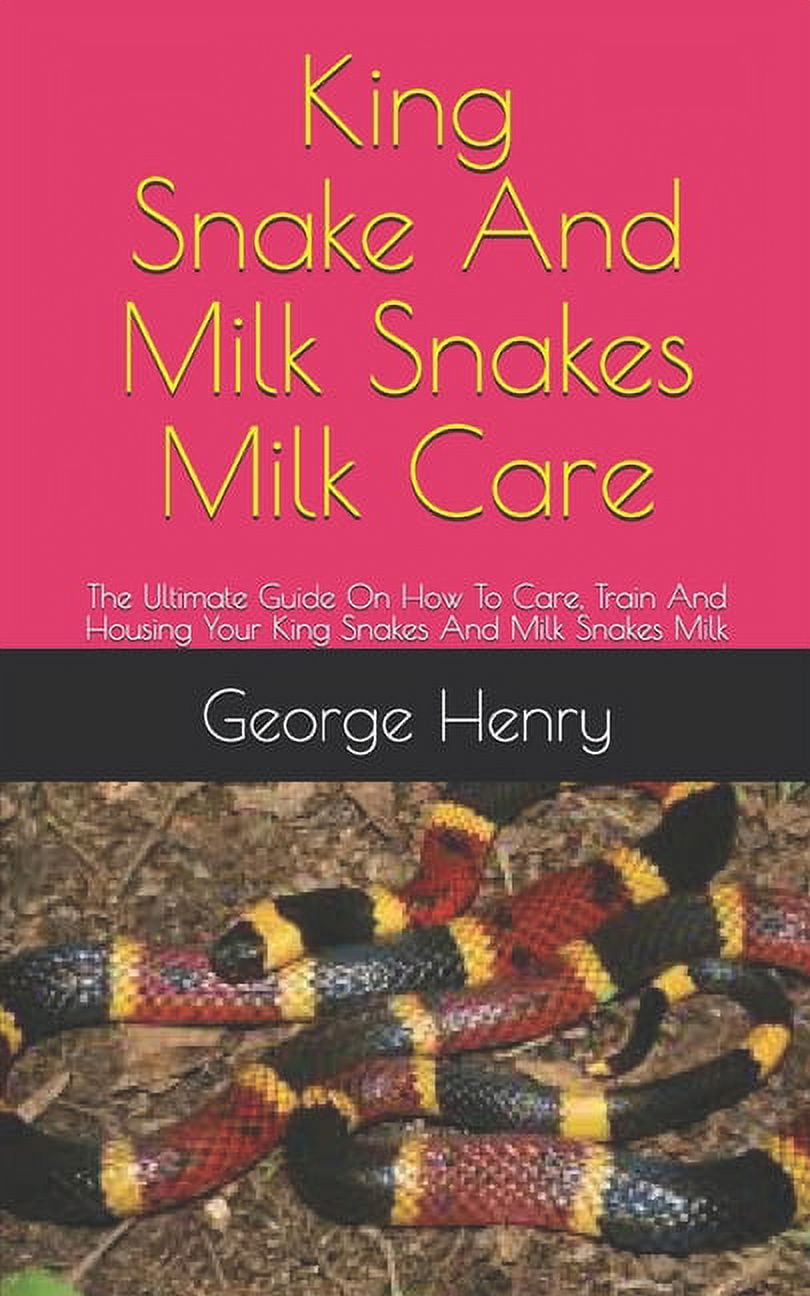 King Snakes And Milk Snakes Milk Care The Ultimate Guide On How To Care, Train And Housing