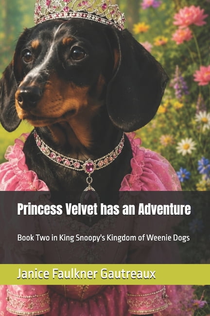 King Snoopy's Kingdom of Weenie Dogs Princess Velvet has an Adventure: Book Two in King Snoopy's Kingdom of Weenie Dogs, (Paperback)