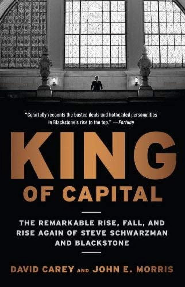 King of Capital : The Remarkable Rise, Fall, and Rise Again of Steve Schwarzman and Blackstone 9780307886026 Used / Pre-owned