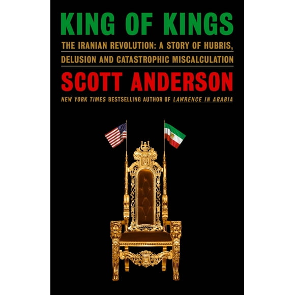 King of Kings: The Iranian Revolution: a Story of Hubris, Delusion and Catastrophic Miscalculation (Hardcover)