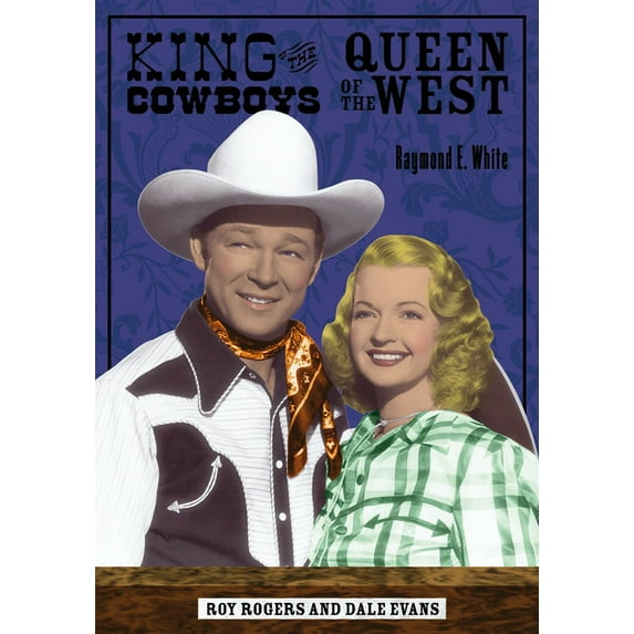 King of the Cowboys, Queen of the West : Roy Rogers and Dale Evans