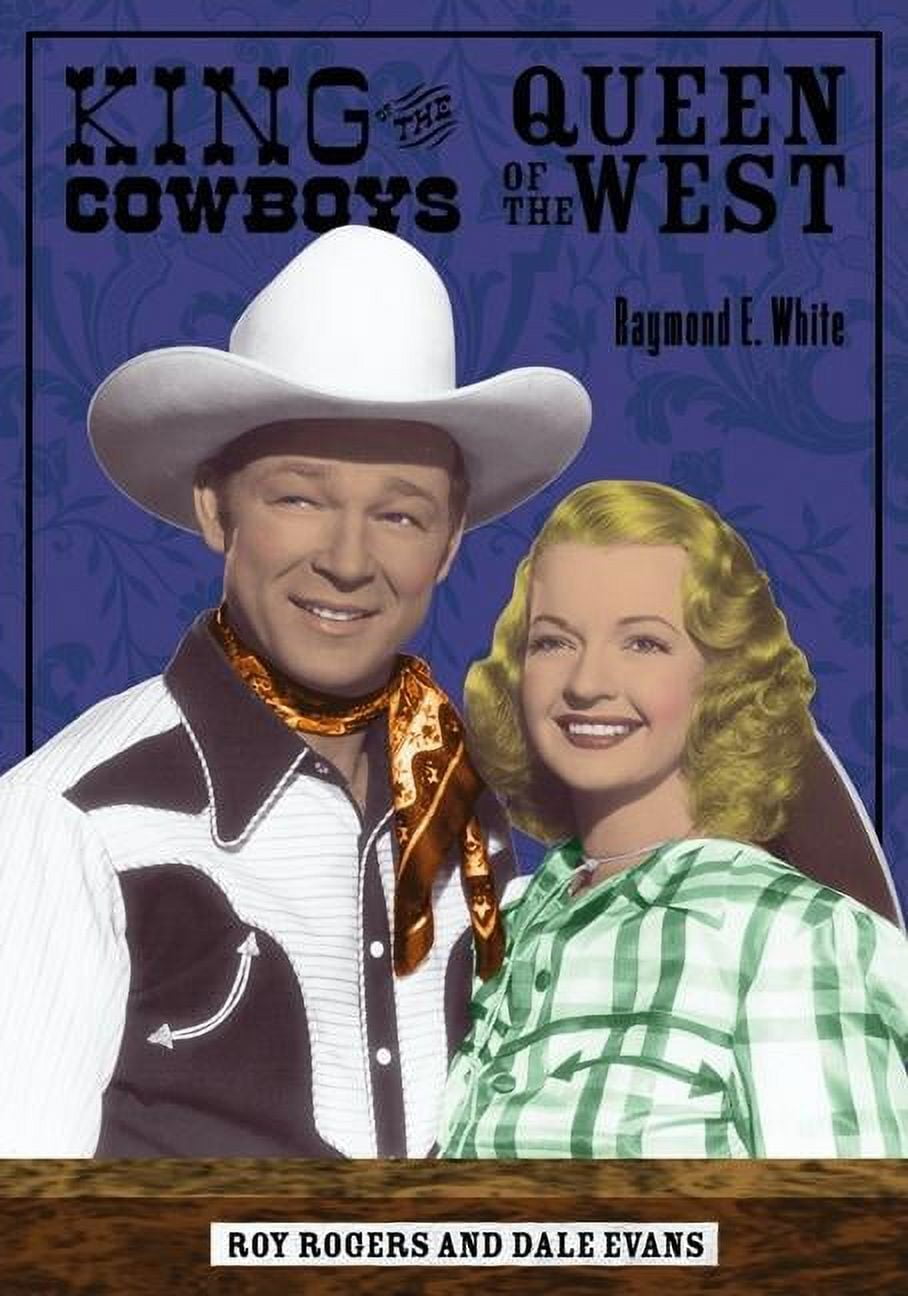 King of the Cowboys, Queen of the West : Roy Rogers and Dale Evans ...