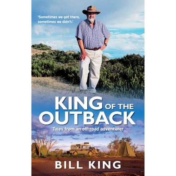 Pre-Owned King of the Outback: Tales from an off-road adventurer (Paperback 9781743311790) by Bill King