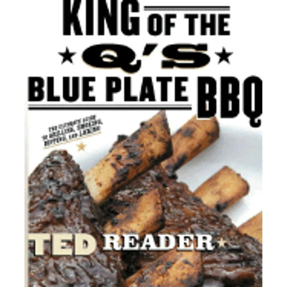 King of the Q's Blue Plate BBQ: The Ultimate Guide to Grilling, Smoking, Dipping and Licking (Paperback) by Ted Reader, Edward Pond