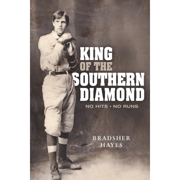 King of the Southern Diamond: No Hits, No Runs (Paperback) by Bradsher Hayes