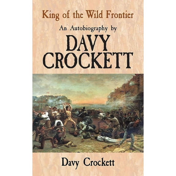 King of the Wild Frontier : An Autobiography by Davy Crockett (Paperback)