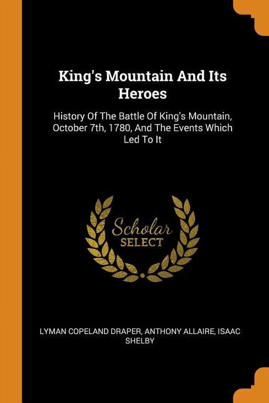 King's Mountain and Its Heroes : History of the Battle of King's Mountain, October 7th, 1780, and the Events Which Led to It (Paperback)