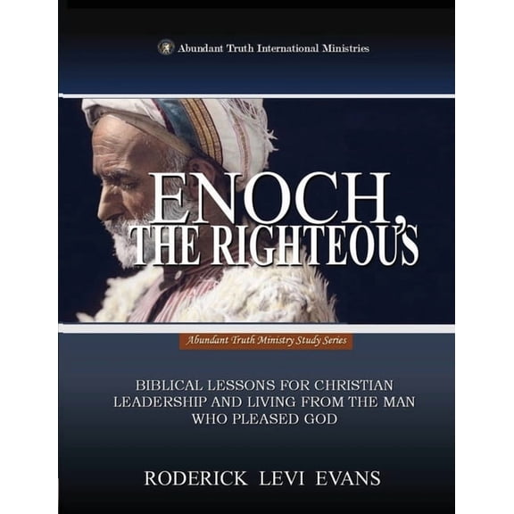 Abundant Truth Ministry Study Enoch, the Righteous: Biblical Lessons for Christian Leadership and Living from the Man who Pleased God, Book 4, (Paperback)