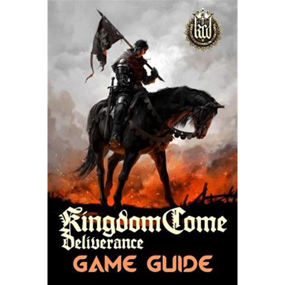 Kingdom Come: Deliverance Game Guide: Includes Quests Walkthroughs, Tips and Tricks and a Lot More!