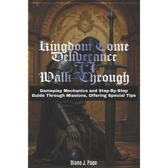 Kingdom Come Deliverance II Walkthrough: Gameplay Mechanics and Step-By-Step Guide through Missions, Offering Special Ti, (Paperback)