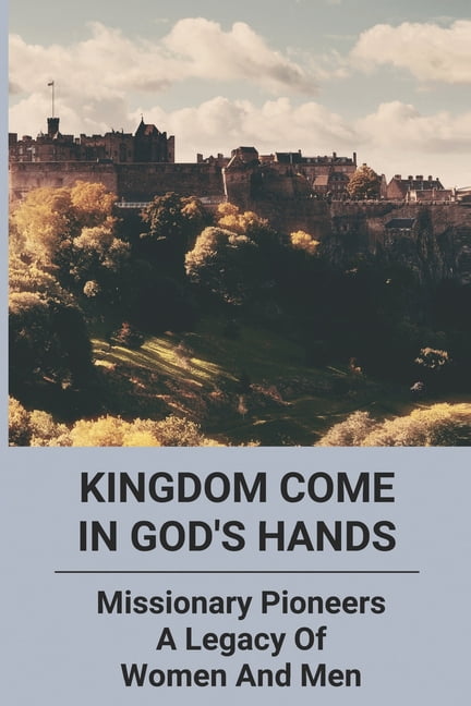 Kingdom Come In God's Hands : Missionary Pioneers - A Legacy Of Women And Men: Belgium Stamp What Is God'S Kingdom (Paperback)