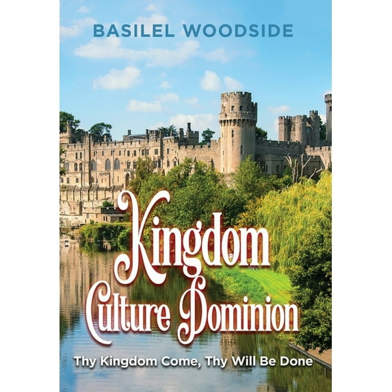Kingdom Culture Dominion: Thy Kingdom Come, Thy Will Be Done (Hardcover)