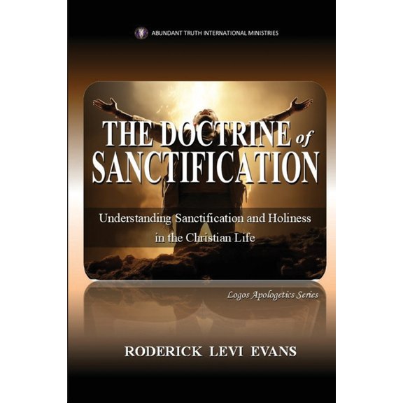 Logos Apologetics The Doctrine of Sanctification: Understanding Sanctification and Holiness in the Christian Life, Book 10, (Paperback)