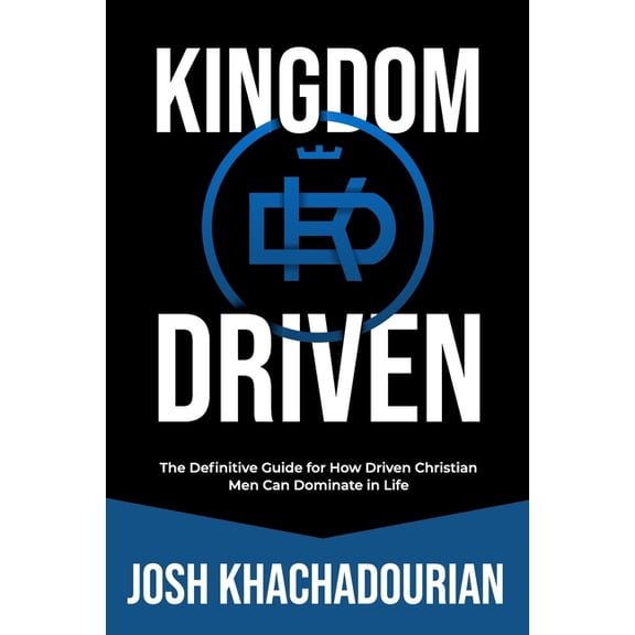 Kingdom-Driven Man Books Kingdom Driven: The Definitive Guide for How Driven Christian Men Can Dominate In Life, (Paperback)