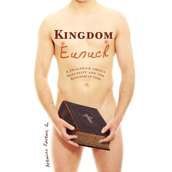 Kingdom Eunuch: A dialogue about sexuality and the kingdom of God (Paperback)