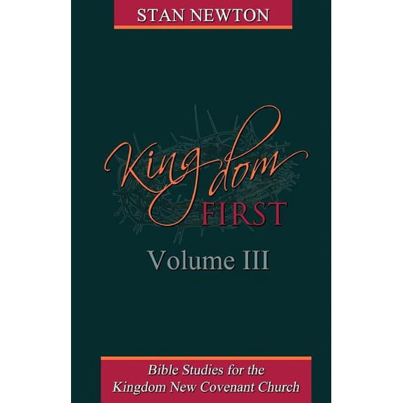 Kingdom First Volume III: Bible Studies for the Kingdom New Covenant Church Paperback 1718710380 9781718710382 Stan Newton