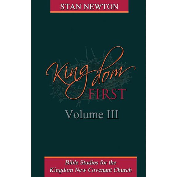 Kingdom First Volume III: Bible Studies for the Kingdom New Covenant Church Paperback 1718710380 9781718710382 Stan Newton