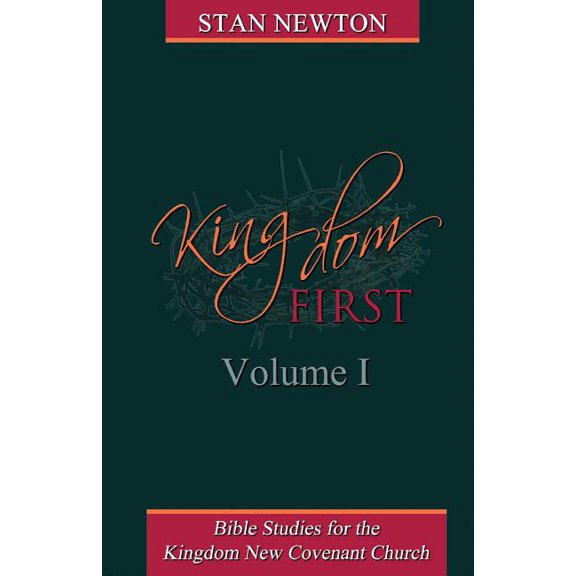 Kingdom First Volume I: Bible Studies for the Kingdom New Covenant Church (Paperback) by Stan Newton